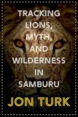 9781771604734-1771604735-Tracking Lions, Myth, and Wilderness in Samburu