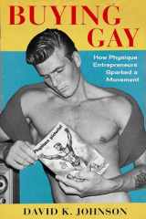 9780231189118-0231189117-Buying Gay: How Physique Entrepreneurs Sparked a Movement (Columbia Studies in the History of U.S. Capitalism)