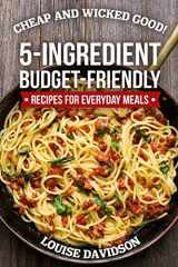 9781728765723-1728765722-Cheap and Wicked Good!: 5-Ingredient Budget-Friendly Recipes for Everyday Meals (Simple and Easy Budget Meals)
