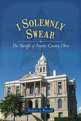 9781939710659-1939710650-I Solemnly Swear: The Sheriffs of Fayette County, Ohio