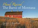 9780975919699-0975919695-Hand Raised: The Barns of Montana
