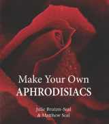 9781906122331-1906122334-Make Your Own Aphrodisiacs. Julie Bruton-Seal and Matthew Seal