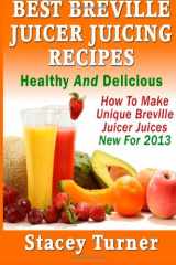 9781482376593-1482376598-Best Breville Juicer Juicing Recipes: Healthy And Delicious: How To Make Unique Breville Juicer Juices New For 2013