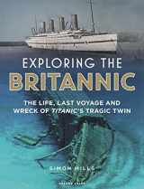 9781472954923-1472954920-Exploring the Britannic: The life, last voyage and wreck of Titanic's tragic twin
