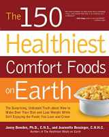 9781592334827-1592334822-The 150 Healthiest Comfort Foods on Earth: The Surprising, Unbiased Truth About How to Make Over Your Diet and Lose Weight While Still Enjoying the Foods You Love and Crave