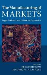 9781107053717-1107053714-The Manufacturing of Markets: Legal, Political and Economic Dynamics