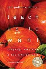 9780830843121-0830843124-Teach Us to Want: Longing, Ambition and the Life of Faith