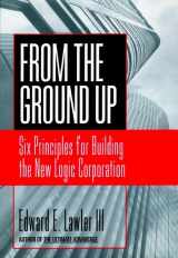 9780787902414-0787902411-From the Ground Up: Six Principles for Building the New Logic Corporation (Jossey Bass Business & Management Series)