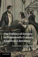 9781107694149-1107694140-The Politics of Anxiety in Nineteenth-Century American Literature (Cambridge Studies in American Literature and Culture, Series Number 162)