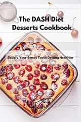 9781802994896-1802994890-The DASH Diet Desserts Cookbook: Satisfy Your Sweet Tooth Getting Healthier