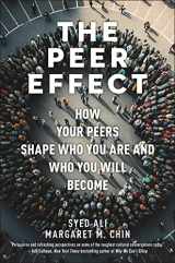 9781479805044-1479805041-The Peer Effect: How Your Peers Shape Who You Are and Who You Will Become