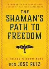 9781950253395-1950253392-The Shaman's Path to Freedom: A Toltec Wisdom Book (Shamanic Wisdom Series)