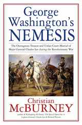 9781611214659-1611214653-George Washington’s Nemesis: The Outrageous Treason and Unfair Court-Martial of Major General Charles Lee during the Revolutionary War