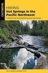 9781493068371-1493068377-Hiking Hot Springs in the Pacific Northwest: A Guide to the Area's Best Backcountry Hot Springs