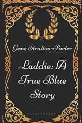 9781521972038-1521972036-Laddie: A True Blue Story: By Gene Stratton-Porter - Illustrated