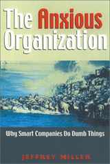 9781889150338-1889150339-The Anxious Organization: Why Smart Companies Do Dumb Things