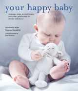 9781845971304-1845971302-Your Happy Baby: Massage, Yoga, Aromatherapy And Other Gentle Ways to Blissful Babyhood