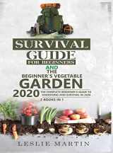 9781951764906-1951764900-Survival Guide for Beginners and The Beginner's Vegetable Garden 2020: The Complete Beginner's Guide to Gardening and Survival in 2020