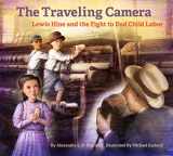 9781947440067-1947440063-The Traveling Camera: Lewis Hine and the Fight to End Child Labor