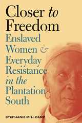 9780807828724-0807828726-Closer to Freedom: Enslaved Women and Everyday Resistance in the Plantation South (Gender and American Culture)