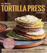 9780760354889-076035488X-The Ultimate Tortilla Press Cookbook: 125 Recipes for All Kinds of Make-Your-Own Tortillas--and for Burritos, Enchiladas, Tacos, and More
