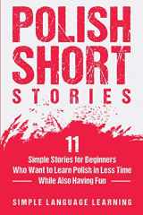 9781647486778-1647486777-Polish Short Stories: 11 Simple Stories for Beginners Who Want to Learn Polish in Less Time While Also Having Fun
