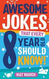9781999914745-1999914740-Awesome Jokes That Every 8 Year Old Should Know!: Hundreds of rib ticklers, tongue twisters and side splitters (Awesome Jokes for Kids)