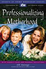 9780310248170-0310248175-Professionalizing Motherhood: Encouraging, Educating, and Equipping Mothers At Home