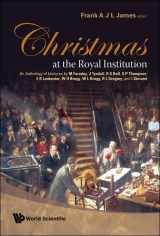 9789812771087-9812771085-CHRISTMAS AT THE ROYAL INSTITUTION: AN ANTHOLOGY OF LECTURES BY M FARADAY, J TYNDALL, R S BALL, S P THOMPSON, E R LANKESTER, W H BRAGG, W L BRAGG, R L GREGORY, AND I STEWART
