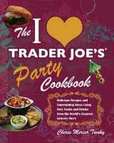 9781569757925-1569757925-The I Love Trader Joe's Party Cookbook: Delicious Recipes and Entertaining Ideas Using Only Foods and Drinks from the World's Greatest Grocery (Unofficial Trader Joe's Cookbooks)