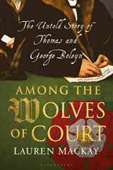 9781350147058-1350147052-Among the Wolves of Court: The Untold Story of Thomas and George Boleyn