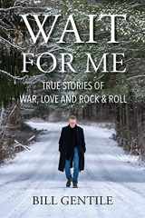 9780578919560-0578919567-Wait for Me: True Stories of War, Love and Rock & Roll