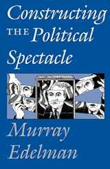 9780226183992-0226183998-Constructing the Political Spectacle
