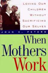 9780201127942-0201127946-When Mothers Work: Loving Our Children Without Sacrificing Our Selves