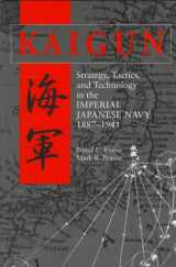 9780870211928-0870211927-Kaigun: Strategy, Tactics, and Technology in the Imperial Japanese Navy, 1887-1941