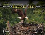 9780764344640-0764344641-Inside a Bald Eagle's Nest: A Photographic Journey Through the American Bald Eagle Nesting Season