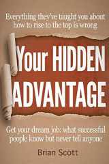 9781523966325-1523966327-Your Hidden Advantage: Find Out What Successful People Know But Never Tell Anyone