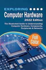 9781913151652-1913151654-Exploring Computer Hardware - 2022 Edition: The Illustrated Guide to Understanding Computer Hardware, Components, Peripherals & Networks (Exploring Tech)