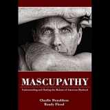 9780615898919-0615898912-Mascupathy: Understanding and Healing the Malaise of American Manhood
