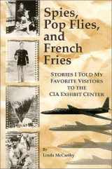 9780966953800-0966953800-Spies, Pop Flies, and French Fries : Stories I Told My Favorite Visitors to the CIA Exhibit Center