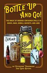 9780999780947-0999780948-Bottle Up and Go! The Magic of Hoodoo Container Spells in Boxes, Jars, Bags, Bowls, and Buckets