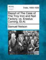 9781275065895-1275065899-Report of the Case of the Troy Iron and Nail Factory, vs. Erastus Corning, et al.