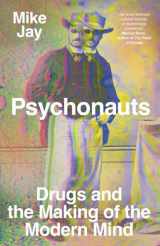 9780300257946-0300257945-Psychonauts: Drugs and the Making of the Modern Mind