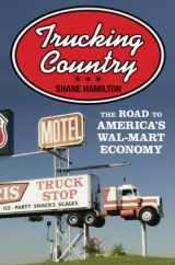 9780691160924-0691160929-Trucking Country: The Road to America's Wal-Mart Economy (Politics and Society in Modern America, 102)