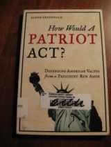 9780977944002-097794400X-How Would a Patriot Act?: Defending American Values from a President Run Amok