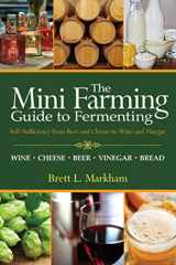 9781616086138-1616086130-Mini Farming Guide to Fermenting: Self-Sufficiency from Beer and Cheese to Wine and Vinegar (Mini Farming Guides)