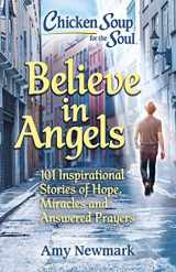 9781611590869-1611590868-Chicken Soup for the Soul: Believe in Angels: 101 Inspirational Stories of Hope, Miracles and Answered Prayers