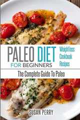 9781535412988-1535412984-Paleo For Beginners: Paleo Diet – The Complete Guide To Paleo – Paleo Cookbook, Paleo Recipes, Paleo Weight Loss