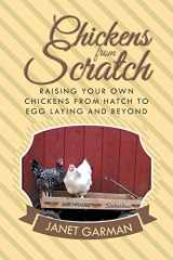 9781496964847-1496964845-Chickens from Scratch: Raising Your Own Chickens from Hatch to Egg Laying and Beyond