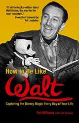 9780757302312-0757302319-How to Be Like Walt: Capturing the Disney Magic Every Day of Your Life